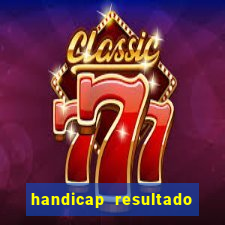 handicap resultado final - 1